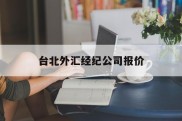 台北外汇经纪公司报价(台北外汇经纪公司报价查询)